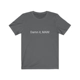 “Damn it man” Uni-sex Tee